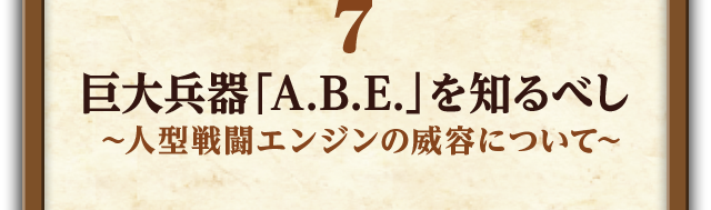 7.巨大兵器「A.B.E.」を知るべし～人型戦闘エンジンの威容について～