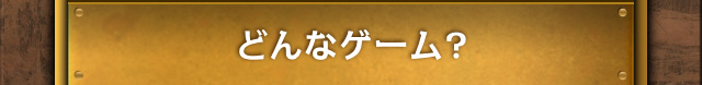 どんなゲーム?