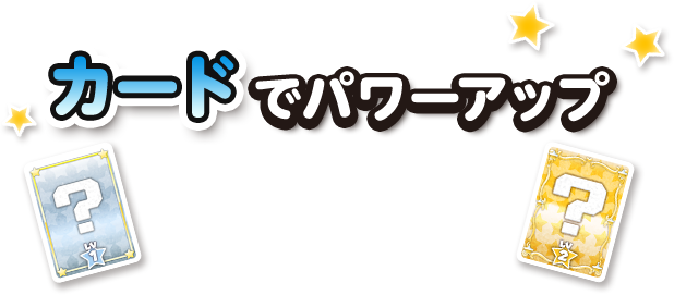 カードでパワーアップ！