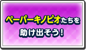 ペーパーキノピオたちを助け出そう！