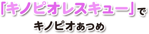 「キノピオレスキュー」でキノピオあつめ
