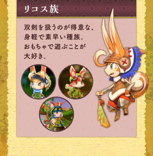 リコス族 双剣を扱うのが得意な、身軽で素早い種族。おもちゃで遊ぶことが大好き。