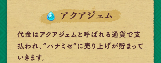 アクアジェム 代金はアクアジェムと呼ばれる通貨で支払われ、“ハナミセ”に売り上げが貯まっていきます。