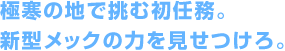 極寒の地で挑む初任務。新型メックの力を見せつけろ。