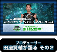 プロデューサー田邊賢輔が語る その2