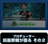 プロデューサー田邊賢輔が語る その2