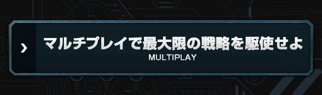 マルチプレイで最大限の戦略を駆使せよ MULTIPLAY