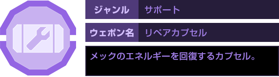 ジャンル：サポート　ウェポン名：リペアカプセル　メックのエネルギーを回復するカプセル。