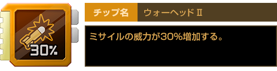 チップ名：ウォーヘッドⅡ　ミサイルの威力が30%増加する。