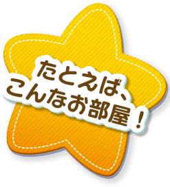 たとえば、こんなお部屋！
