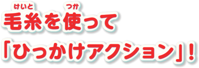 毛糸を使って「ひっかけアクション」!
