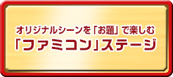 オリジナルシーンを「お題」で楽しむ「ファミコン」ステージ