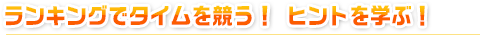 ランキングでタイムを競う！ヒントを学ぶ！