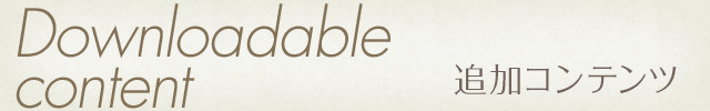Downloadable Content - 追加コンテンツ