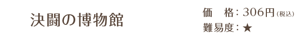 決闘の博物館 / 価格：306円（税込） / 難易度：★