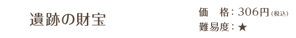遺跡の財宝 / 価格：306円（税込） / 難易度：★★