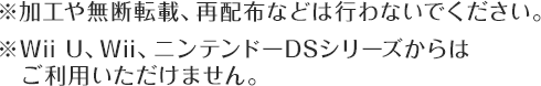 ※加工や無断転載、再配布などは行わないでください。※Wii U、Wii、ニンテンドーDSシリーズからはご利用いただけません。