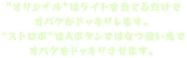 "オリジナル"はライトを当てるだけでオバケがドッキリします。"ストロボ"はAボタンではなつ強い光でオバケをドッキリさせます。