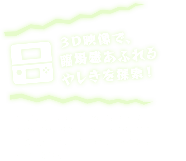 3D映像で、臨場感あふれるやしきを探索！ 3D映像は、NEWニンテンドー3DS・Newニンテンドー3DS LL・ニンテンドー3DS・ニンテンドー3DS LLでお楽しみいただけます。