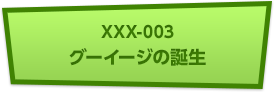 XXX-003 グーイージの誕生