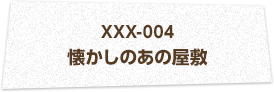 XXX-004 懐かしのあの屋敷