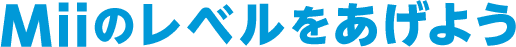 Miiのレベルをあげよう