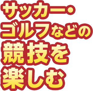 サッカー・ゴルフなどの競技を楽しむ
