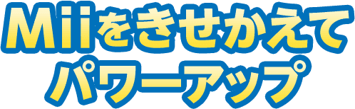 Miiをきせかえてパワーアップ