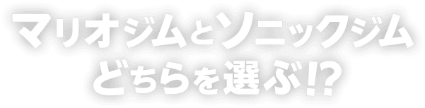 マリオジムとソニックジムどちらを選ぶ!?