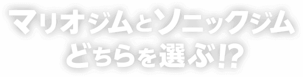 マリオジムとソニックジムどちらを選ぶ!?