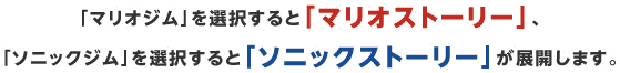「マリオジム」を選択すると「マリオストーリー」、「ソニックジム」を選択すると「ソニックストーリー」が展開します。
