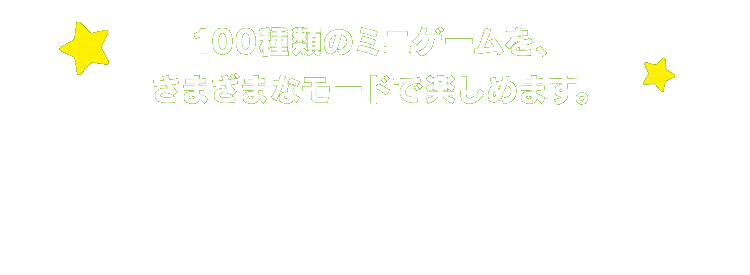 100種類のミニゲームを、さまざまなモードで楽しめます。