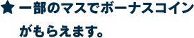 ★一部のマスでボーナスコインがもらえます。