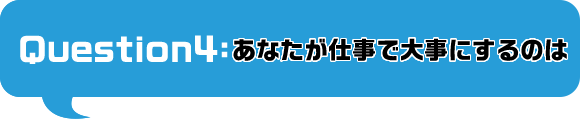 あなたが仕事で大事にするのは