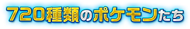 720種類のポケモンたち
