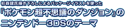 杉森建氏描き下ろしによるパッケージイラストを使った『ポケモン超不思議のダンジョン』のニンテンドー3DSのテーマ