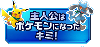 主人公はポケモンになったキミ！