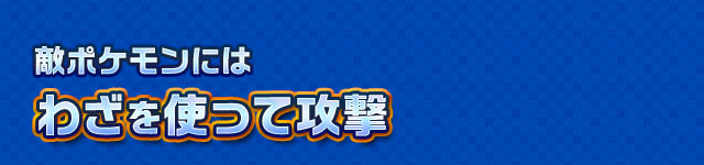 敵ポケモンにはわざを使って攻撃