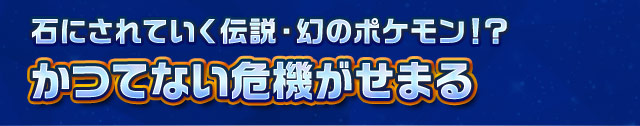 石にされていく伝説・幻のポケモン！？かつてない危機がせまる