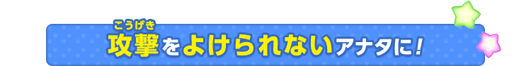 攻撃をよけられないアナタに