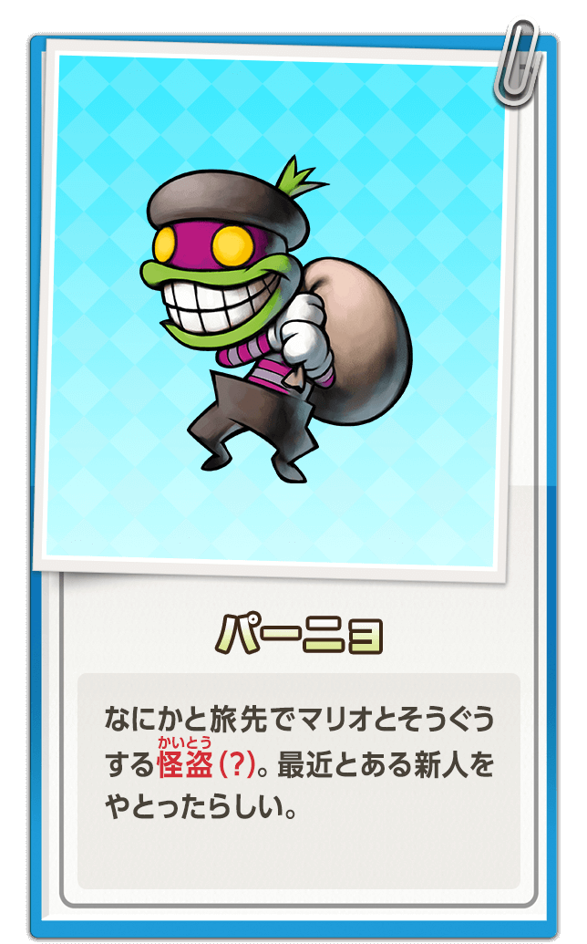 パーニョ / なにかと旅先でマリオとそうぐうする怪盗（？）。最近とある新人をやとったらしい。