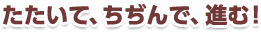 たたいて、ちぢんで、進む！