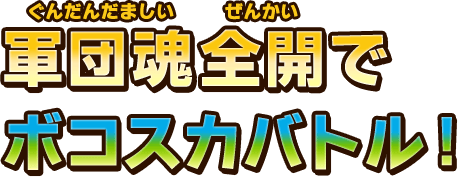 軍団魂全開でボコスカバトル！