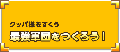 クッパ様をすくう最強軍団をつくろう！