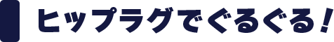 ヒップラグでぐるぐる！