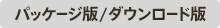 パッケージ版 / ダウンロード版