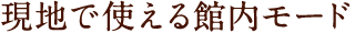 現地で使える館内モード
