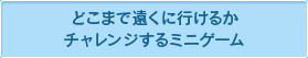 どこまで遠くに行けるかチャレンジするミニゲーム
