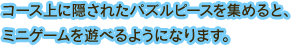 コース上に隠されたパズルピースを集めると、ミニゲームを遊べるようになります。