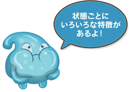 状態ごとにいろいろな特徴があるよ！